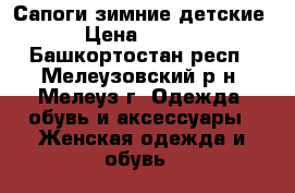 Сапоги зимние детские  › Цена ­ 1 300 - Башкортостан респ., Мелеузовский р-н, Мелеуз г. Одежда, обувь и аксессуары » Женская одежда и обувь   